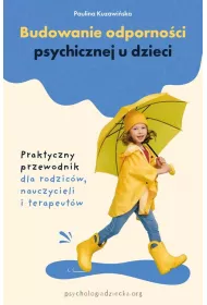 Budowanie odporno�ci psychicznej u dzieci. Praktyczny przewodnik dla rodzic�w, nauczycieli i terapeut�w
