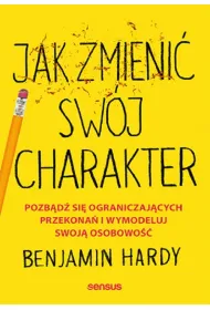Jak zmieni� sw�j charakter. Pozb�d� si� ograniczaj�cych przekona� i wymodeluj swoj� osobowo��
