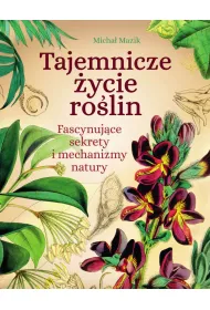Tajemnicze �ycie ro�lin. Fascynuj�ce sekrety i mechanizmy natury