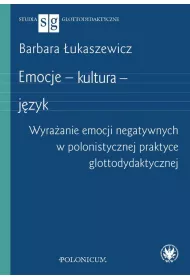 Emocje - kultura - j�zyk. Wyra�anie emocji negatywnych w polonistycznej praktyce glottodydaktycznej