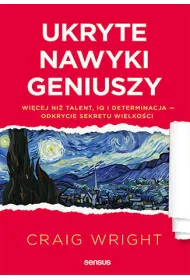 Ukryte nawyki geniuszy. Wi�cej ni� talent, IQ i determinacja - odkrycie sekretu wielko�ci