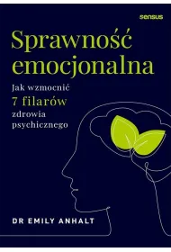Sprawno�� emocjonalna. Jak wzmocni� 7 filar�w zdrowia psychicznego