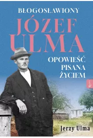B�ogos�awiony J�zef Ulma. Opowie�� pisana �yciem, O moim wujku &bdquo;Ulmanie&rdquo; s��w kilka&hellip;