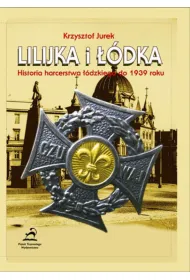 Lilijka i ��dka. Historia harcerstwa ��dzkiego do 1939 roku