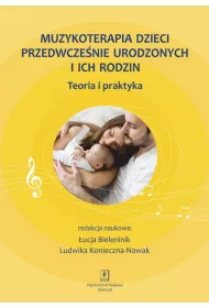 Muzykoterapia dzieci przedwcze�nie urodzonych i ich rodzin. Teoria i praktyka