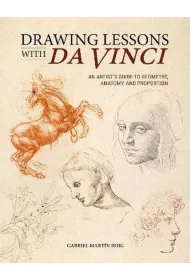 Drawing Lessons with Da Vinci. An Artist's Guide to Geometry, Anatomy, and Proportion