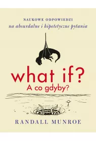 What if? A co gdyby? Naukowe odpowiedzi na absurdalne i hipotetyczne pytania