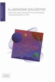 Klub�wkowe szale�stwo Polski trzeci obieg w fantastyce lat osiemdziesi�tych i dziewi��dziesi�tych XX wieku