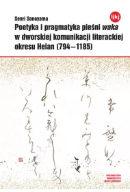 Poetyka i pragmatyka pie�ni waka w dworskiej komunikacji literackiej okresu Heian (794-1185)