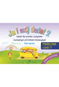 Ja i m�j �wiat 2. Lekcje dla uczni�w z autyzmem i specjalnymi potrzebami edukacyjnymi. Podr�cznik. Cz�� 2. Wydanie rozszerzone