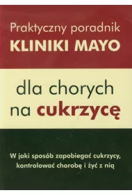 Praktyczny poradnik Kliniki Mayo dla chorych na cukrzyc�