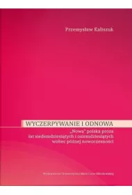 Wyczerpywanie i odnowa. "Nowa" polska proza lat siedemdziesitych i osiemdziesitych wobec pniejszej nowoczesnoci