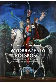 Wyobra�enia polsko�ci. Sztuki plastyczne II Rzeczpospolitej w perspektywie spo�ecznej historii kultury