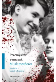 M jak morderca. Karol Kot. Wampir z Krakowa