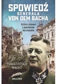 Spowied generaa SS Von dem Bacha. Szczera rozmowa z powstacem warszawskim