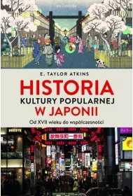 Historia kultury popularnej w Japonii. Od XVII wieku do wsp�czesno�ci