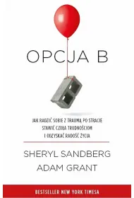 Opcja B. Jak radzi� sobie z traum� po stracie, stawi� czo�a trudno�ciom i odzyska� rado�� �ycia