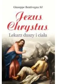 Jezus Chrystus, lekarz duszy i cia�a