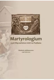 Martyrologium czyli M�cze�stwo Unii na Podlasiu 1