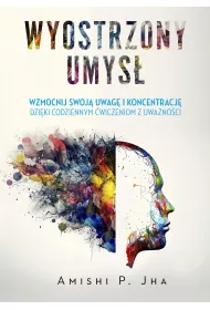 eBook Wyostrzony umys. Wzmocnij swoj uwag i koncentracj dziki codziennym wiczeniom z uwanoci mobi epub