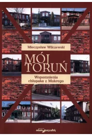 M�j Toru�. Wspomnienia ch�opaka z Mokrego