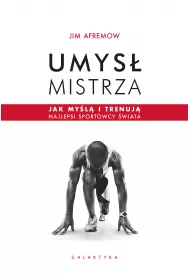 Umys mistrza. Jak myl i trenuj najlepsi sportowcy wiata