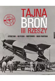 Tajna bro� III Rzeszy. Lotnictwo - Artyleria - Marynarka - Bro� pancerna