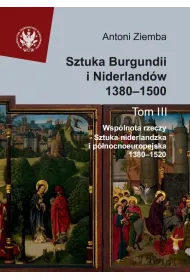 Sztuka Burgundii i Niderland�w 1380-1500. Tom 3