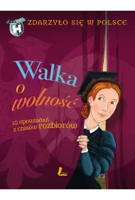 Walka o wolno. 10 opowiada z czasw rozbiorw. Zdarzyo si w Polsce
