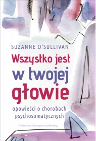 Wszystko jest w twojej g�owie. Opowie�ci o chorobach psychosomatycznych