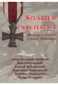 Szlakiem zwyci�stwa. Relacje literat�w z wojny 1920 roku