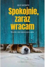 Spokojnie, zaraz wracam. Wszystko o l�ku separacyjnym u ps�w