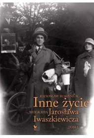 Inne �ycie. Biografia Jaros�awa Iwaszkiewicza. Tom 1