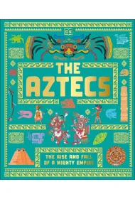 The Aztecs. The Rise and Fall of a Mighty Empire