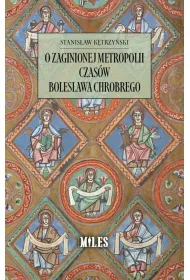 O zaginionej metropolii czas�w Boles�awa Chrobrego