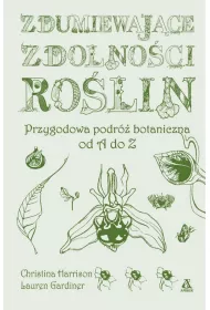 Zdumiewaj�ce zdolno�ci ro�lin. Przygodowa podr� botaniczna od A do Z