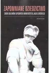 Zapomniane dziedzictwo. Zbi�r odlew�w gipsowych Uniwersytetu Jagiello�skiego