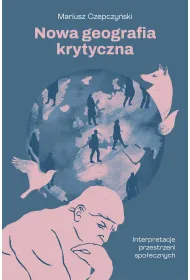 Nowa geografia krytyczna. Interpretacje przestrzeni spo�ecznych