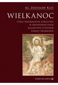 Wielkanoc. Cykle wielkanocne Chrystusa w �redniowiecznym malarstwie �ciennym Europy �rodkowej