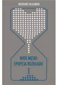 Wiek m�ski: epopeja rozk�adu