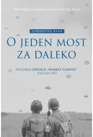 O jeden most za daleko. Historia operacji `Market-Garden` wrzesie� 1944