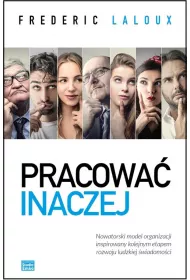 Pracowa� inaczej. Nowatorski model organizacji inspirowany kolejnym etapem rozwoju ludzkiej �wiadomo�ci