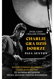 Charlie gra dzi� dobrze. �ycie, czasy i Rolling Stonesi