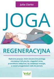 Joga regeneracyjna. Wybrane pozycje, ktre skutecznie pomog zmniejszy bl plecw, zagodzi stres, prawidowo oddycha, by zwikszy energi, a nawet przygotowa ciao do porodu