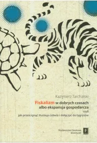 Fiskalizm w dobrych czasach albo ekspansja gospodarcza czyli jak prze�cign�� t�ustego ��wia i do��czy� do tygrys�w