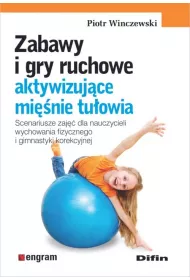 Zabawy i gry ruchowe aktywizuj�ce mi�nie tu�owia. Scenariusze zaj�� dla nauczycieli wychowania fizycznego i gimnastyki korekcyjnej