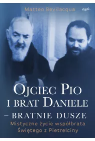 Ojciec Pio i brat Daniele - bratnie dusze. Mistyczne �ycie wsp�brata �wi�tego z Pietrelciny