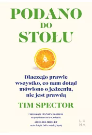 Podano do sto�u. Dlaczego prawie wszystko, co nam dot�d m�wiono o jedzeniu, nie jest prawd�