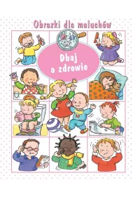 Obrazki dla maluch�w. Dbaj o zdrowie
