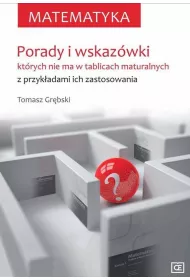 Matematyka. Porady i wskaz�wki, kt�rych nie ma w tablicach maturalnych